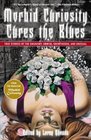 Morbid Curiosity Cures the Blues True Stories of the Unsavory Unwise Unorthodox and Unusual from the magazine Morbid Curiosity