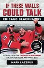 If These Walls Could Talk: Chicago Blackhawks: Stories from the Chicago Blackhawks' Ice, Locker Room, and Press Box