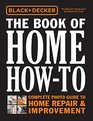 Black  Decker The Book of Home HowTo Complete Photo Guide to Home Repair  Improvement