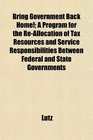Bring Government Back Home A Program for the ReAllocation of Tax Resources and Service Responsibilities Between Federal and State Governments