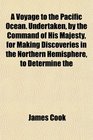 A Voyage to the Pacific Ocean Undertaken by the Command of His Majesty for Making Discoveries in the Northern Hemisphere to Determine the