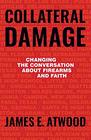 Collateral Damage Changing the Conversation about Firearms and Faith