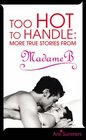 Too Hot to Handle True Stories as Told to Madame B
