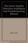 The Home Satellite TV Installation and Troubleshooting Manual 1986
