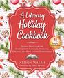 A Literary Holiday Cookbook Festive Meals for the Snow Queen Gandalf Sherlock Scrooge and Book Lovers Everywhere