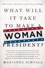 What Will It Take to Make A Woman President Conversations About Women Leadership and Power