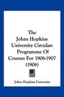 The Johns Hopkins University Circular Programme Of Courses For 19061907