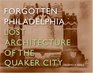 Forgotten Philadelphia Lost Architecture of the Quaker City