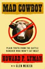 Mad Cowboy : Plain Truth from the Cattle Rancher Who Won't Eat Meat