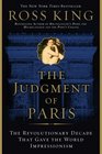 The Judgment of Paris The Revolutionary Decade that Gave the World Impressionism
