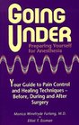 Going Under Preparing Yourself for Anesthesia  Your Guide to Pain Control and Healing Techniques  Before During and After Surgery