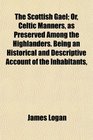 The Scottish Gal Or Celtic Manners as Preserved Among the Highlanders Being an Historical and Descriptive Account of the Inhabitants