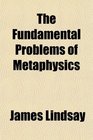 The Fundamental Problems of Metaphysics