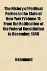 The History of Political Parties in the State of New York  From the Ratification of the Federal Constitution to December 1840