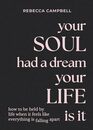 Your Soul Had a Dream Your Life Is It How to Be Held by Life When It Feels Like Everything Is Falling Apart