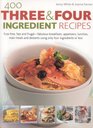 400 Three  Four Ingredient Recipes Fussfree fast and frugal  fabulous breakfasts appetizers lunches main meals and desserts using only four ingredients or less