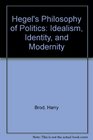 Hegel's Philosophy of Politics Idealism Identity and Modernity