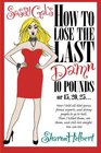 Sassy Gal's How to Lose the Last Damn 10 Pounds or 15, 20, 25 ...: How I told all diet gurus, fitness experts, and skinny people to go to hell. Then I ... ate them, and still lost weight. You can too!