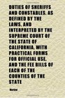Duties of Sheriffs and Constables as Defined by the Laws and Interpreted by the Supreme Court of the State of California With Practical