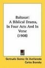 Baltasar A Biblical Drama In Four Acts And In Verse