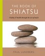 The Book of Shiatsu Vitality and Health Through the Art of Touch