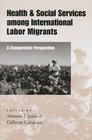 Health and Social Services among International Labor Migrants  A Comparative Perspective