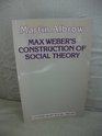 Max Weber's construction of social theory
