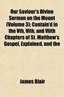 Our Saviour's Divine Sermon on the Mount  Contain'd in the Vth Vith and Viith Chapters of St Matthew's Gospel Explained and the