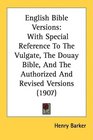 English Bible Versions With Special Reference To The Vulgate The Douay Bible And The Authorized And Revised Versions