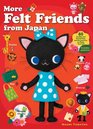 More Felt Friends from Japan 80 Cuddly and Kawaii Toys and Accessories to Make Yourself
