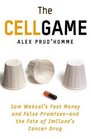 The Cell Game  Sam Waksal's Fast Money and False Promisesand the Fate of ImClone's Cancer Drug
