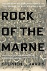 Rock of the Marne The American Soldiers Who Turned the Tide Against the Kaiser in World War I