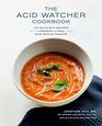 The Acid Watcher Cookbook 100 Delicious Recipes to Prevent and Heal Acid Reflux Disease