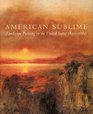 American Sublime  Landscape Painting in the United States 18201880