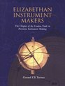 Elizabethan Instrument Makers The Origins of the London Trade in Precision Instrument Making