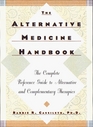 The Alternative Medicine Handbook The Complete Reference Guide to Alternative and Complementary Therapies