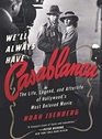 We'll Always Have Casablanca: The Legend and Afterlife of Hollywood's Most Beloved Film