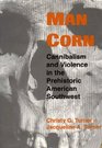 Man Corn: Cannibalism and Violence in the Prehistoric American Southwest