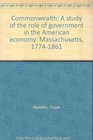 Commonwealth a Study of the Role of Government in the American Economy Massachusetts 17741861