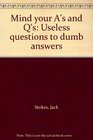Mind your A's and Q's Useless questions to dumb answers