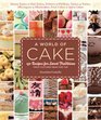 A World of Cake From honey cakes to flat cakes fritters to chiffons meringues to mooncakes tartes to tortes fruit cakes to spice cakes 150 recipes  traditions from cultures around the world