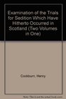 Examination of the Trials for Sedition Which Have Hitherto Occurred in Scotland