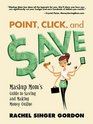 Point Click and Save Mashup Mom's Guide to Saving and Making Money Online