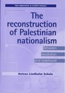 The Reconstruction of Palestinian Nationalism  Between Revolution and Statehood