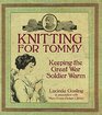 Knitting for Tommy Keeping the Great War Soldier Warm