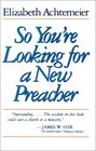 So You're Looking for a New Preacher A Guide for Pulpit Nominating Committees
