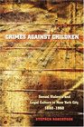 Crimes against Children  Sexual Violence and Legal Culture in New York City 18801960