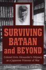 Surviving Bataan and Beyond: Colonel Irvin Alexander\'s Odyssey As a Japanese Prisoner of War