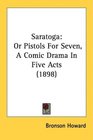 Saratoga Or Pistols For Seven A Comic Drama In Five Acts