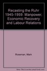 Recasting the Ruhr 19451959 Manpower Economic Recovery and Labour Relations